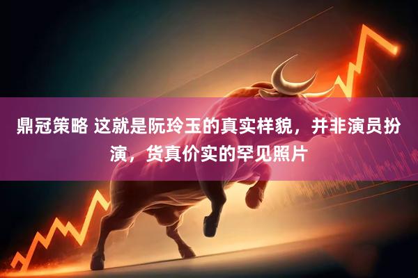 鼎冠策略 这就是阮玲玉的真实样貌，并非演员扮演，货真价实的罕见照片